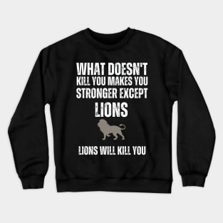 What Doesn't Kill You , Makes You stronger Except Lions , Lions Will Kill You Crewneck Sweatshirt